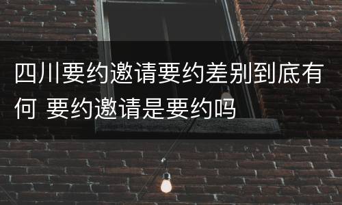 四川要约邀请要约差别到底有何 要约邀请是要约吗