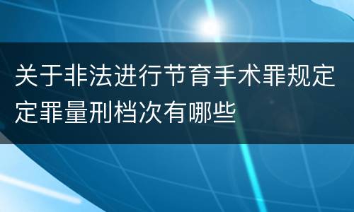 关于非法进行节育手术罪规定定罪量刑档次有哪些