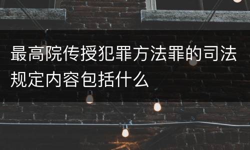 最高院传授犯罪方法罪的司法规定内容包括什么