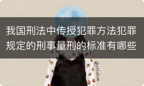 我国刑法中传授犯罪方法犯罪规定的刑事量刑的标准有哪些