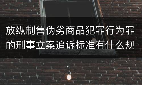 放纵制售伪劣商品犯罪行为罪的刑事立案追诉标准有什么规定