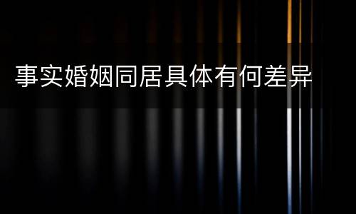 事实婚姻同居具体有何差异