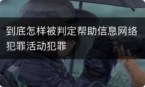 到底怎样被判定帮助信息网络犯罪活动犯罪