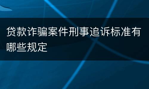 贷款诈骗案件刑事追诉标准有哪些规定