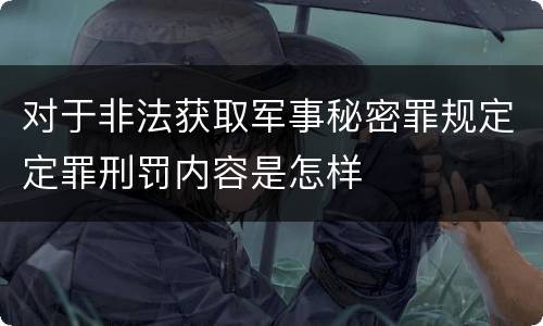 对于非法获取军事秘密罪规定定罪刑罚内容是怎样