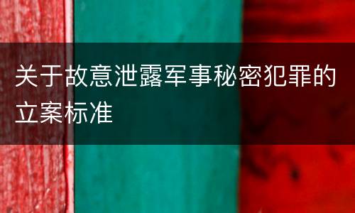 关于故意泄露军事秘密犯罪的立案标准