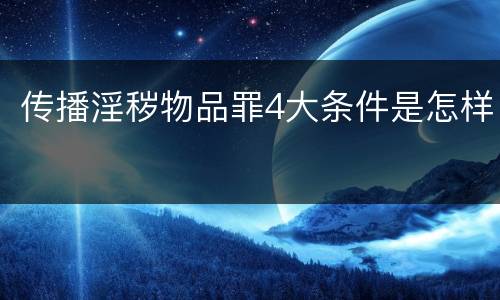 传播淫秽物品罪4大条件是怎样