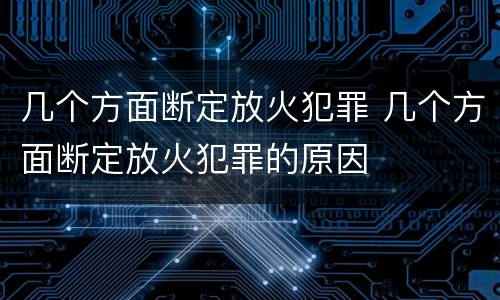 几个方面断定放火犯罪 几个方面断定放火犯罪的原因