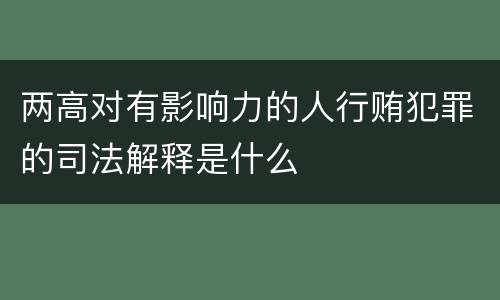 两高对有影响力的人行贿犯罪的司法解释是什么