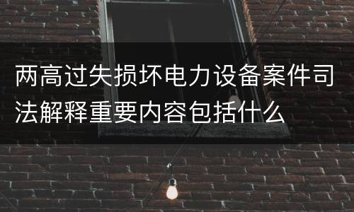 两高过失损坏电力设备案件司法解释重要内容包括什么