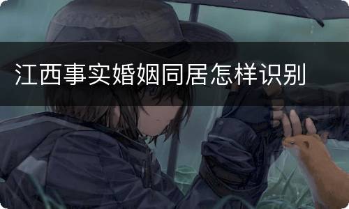 江西事实婚姻同居怎样识别