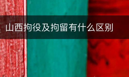 山西拘役及拘留有什么区别