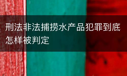 刑法非法捕捞水产品犯罪到底怎样被判定