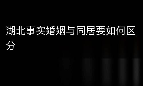 湖北事实婚姻与同居要如何区分