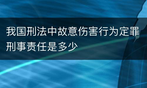 我国刑法中故意伤害行为定罪刑事责任是多少