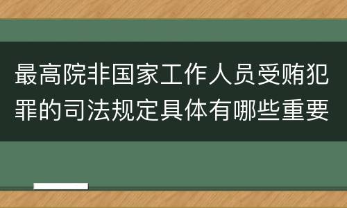最高院非国家工作人员受贿犯罪的司法规定具体有哪些重要内容