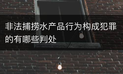 非法捕捞水产品行为构成犯罪的有哪些判处