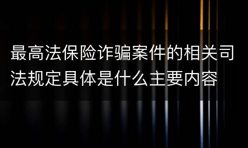 最高法保险诈骗案件的相关司法规定具体是什么主要内容