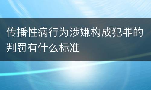 传播性病行为涉嫌构成犯罪的判罚有什么标准
