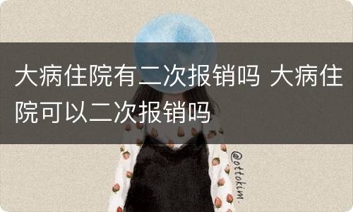 大病住院有二次报销吗 大病住院可以二次报销吗