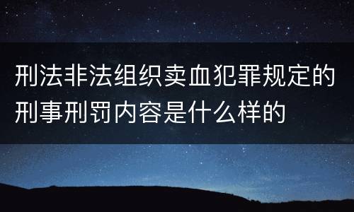 刑法非法组织卖血犯罪规定的刑事刑罚内容是什么样的