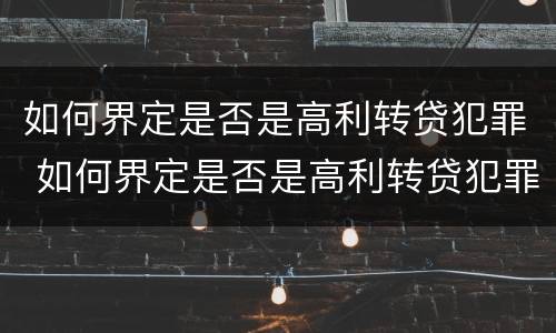 如何界定是否是高利转贷犯罪 如何界定是否是高利转贷犯罪行为
