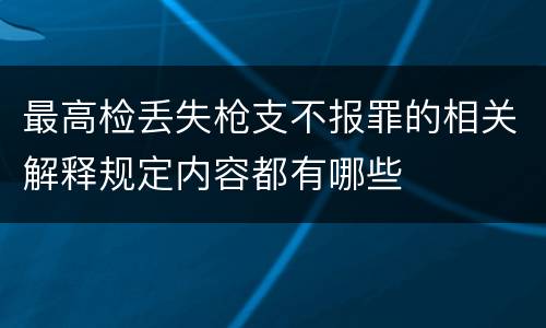 最高检丢失枪支不报罪的相关解释规定内容都有哪些