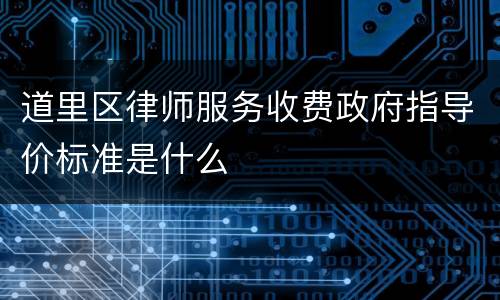 道里区律师服务收费政府指导价标准是什么