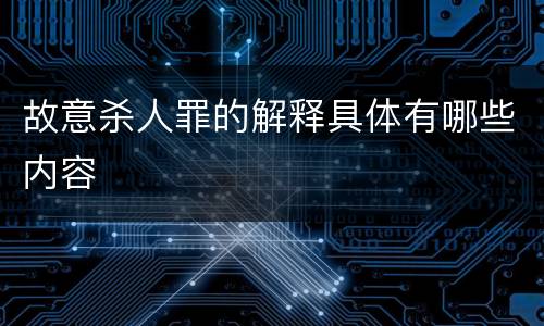 故意杀人罪的解释具体有哪些内容