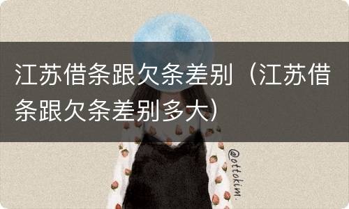 江苏借条跟欠条差别（江苏借条跟欠条差别多大）
