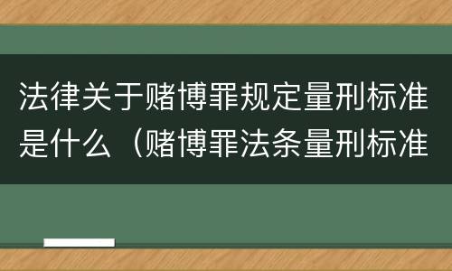 法律关于赌博罪规定量刑标准是什么（赌博罪法条量刑标准）