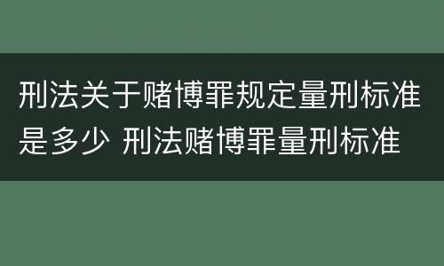 刑法关于赌博罪规定量刑标准是多少 刑法赌博罪量刑标准 金额