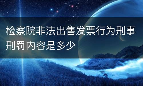 检察院非法出售发票行为刑事刑罚内容是多少