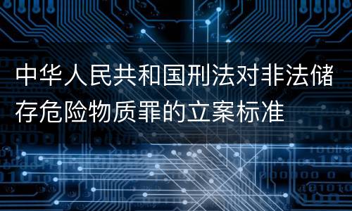 中华人民共和国刑法对非法储存危险物质罪的立案标准