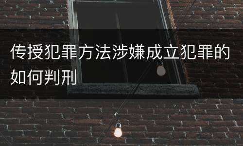 传授犯罪方法涉嫌成立犯罪的如何判刑