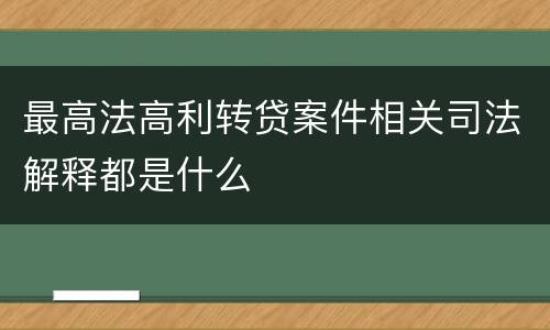 最高法高利转贷案件相关司法解释都是什么