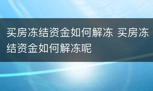 买房冻结资金如何解冻 买房冻结资金如何解冻呢