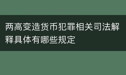 两高变造货币犯罪相关司法解释具体有哪些规定