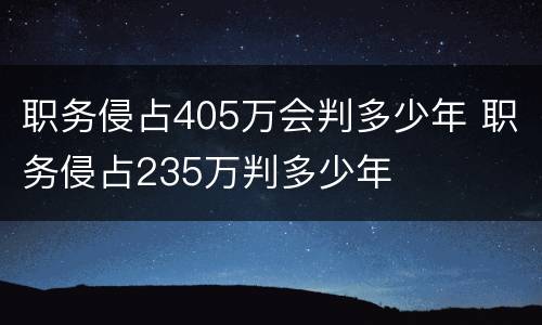 职务侵占405万会判多少年 职务侵占235万判多少年