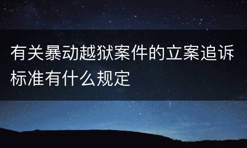 有关暴动越狱案件的立案追诉标准有什么规定