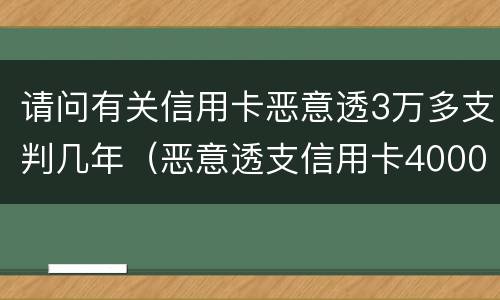 请问有关信用卡恶意透3万多支判几年（恶意透支信用卡4000元）