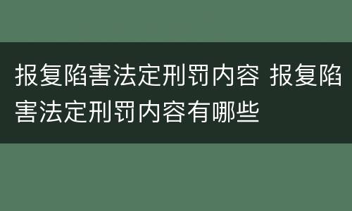 报复陷害法定刑罚内容 报复陷害法定刑罚内容有哪些