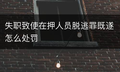 失职致使在押人员脱逃罪既遂怎么处罚