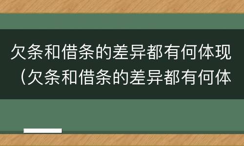 欠条和借条的差异都有何体现（欠条和借条的差异都有何体现法律规定）