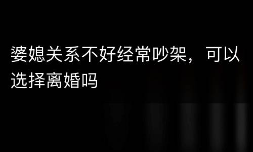 婆媳关系不好经常吵架，可以选择离婚吗