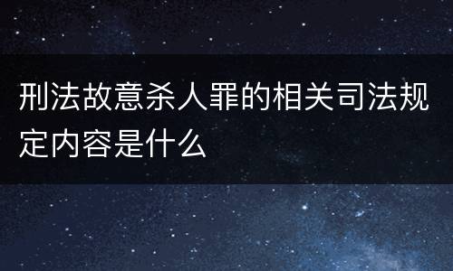 刑法故意杀人罪的相关司法规定内容是什么
