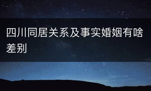 四川同居关系及事实婚姻有啥差别