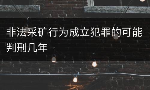 非法采矿行为成立犯罪的可能判刑几年