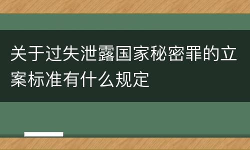 关于过失泄露国家秘密罪的立案标准有什么规定