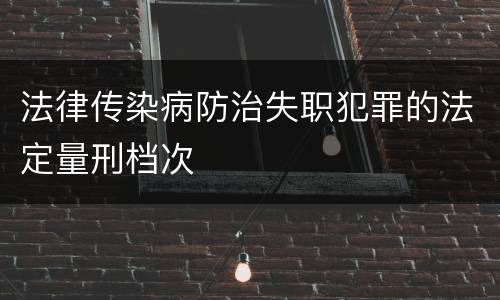 法律传染病防治失职犯罪的法定量刑档次